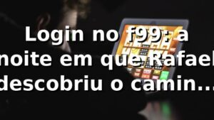 Login no f99: a noite em que Rafael descobriu o caminho mais simples