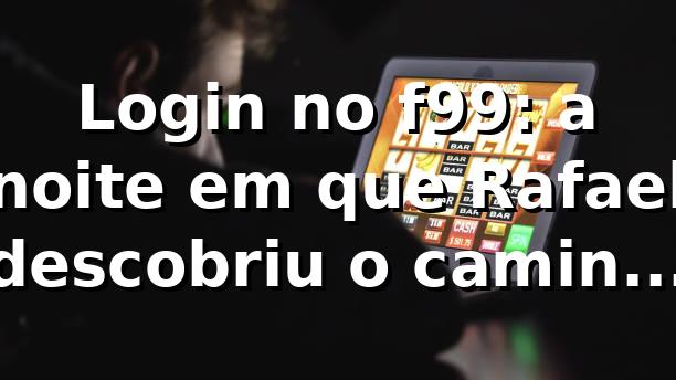Login no f99: a noite em que Rafael descobriu o caminho mais simples