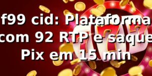 f99 cid: Plataforma com 92% RTP e saque Pix em 15 min 📊
